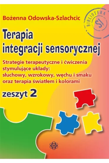 Terapia integracji sensorycznej Zeszyt 2. Strategie terapeutyczne i �wiczenia stymuluj�ce uk�ady: s�uchowy, wzrokowy, w�chu i smaku oraz terapia �wiat�em i kolorami - Bo�enna Odowska-Szlachcic