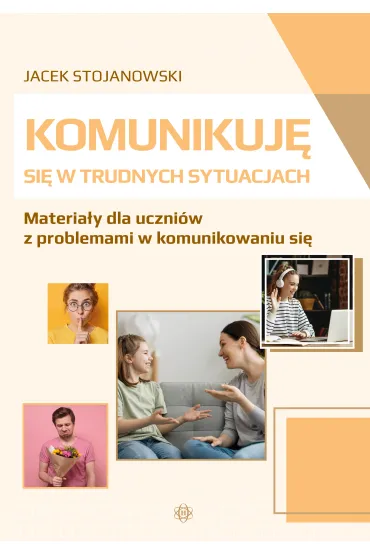 Komunikuj� si� w trudnych sytuacjach Materia�y dla uczni�w z problemami w komunikowaniu si� - Jacek  Stojanowski
