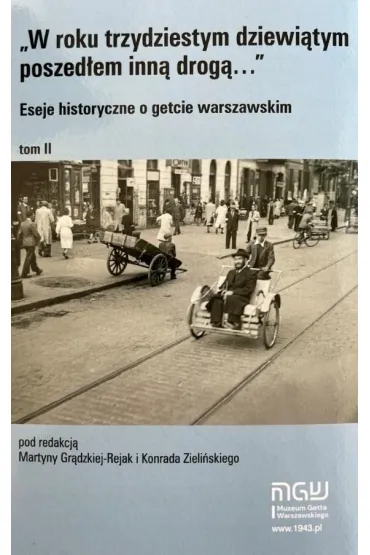 W roku trzydziestym dziewi�tym poszed�em inn� drog�. Eseje historyczne o getcie warszawskim. Tom 2