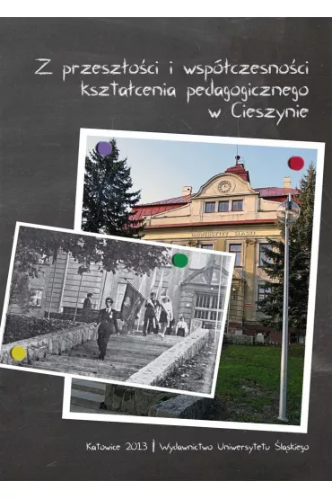 Z przesz�o�ci i wsp�czesno�ci kszta�cenia pedagogicznego w Cieszynie - Urszula Szu�cik, Robert  Mr�z