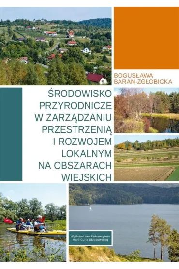 �rodowisko przyrodnicze w zarz�dzaniu przestrzeni� i rozwojem lokalnym na obszarach wiejskich - Bogus�awa Baran-Zg�obicka
