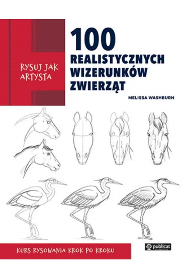 Rysuj jak artysta. 100 realistycznych wizerunk�w zwierz�t - Melissa Washburn