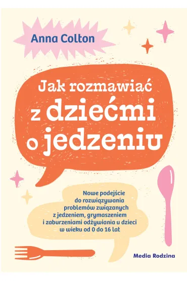 Jak rozmawia� z dzie�mi o jedzeniu. Nowe podej�cie do rozwi�zywania problem�w zwi�zanych z jedzeniem - Anna Colton
