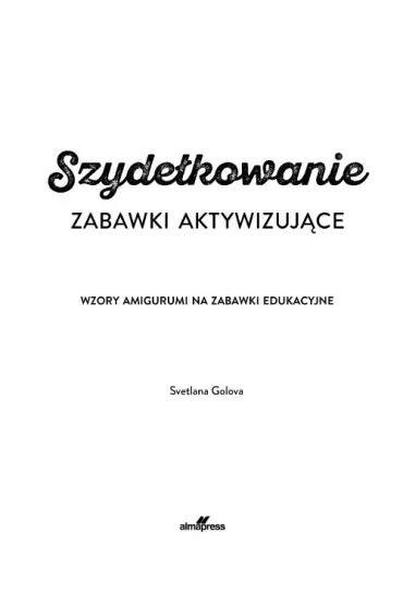 Szyde�kowanie. Zabawki aktywizuj�ce. Wzory amigurumi na zabawki edukacyjne - Svetlana  Golova