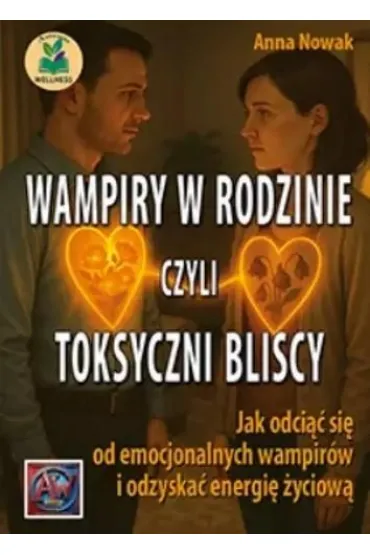 Wampiry w rodzinie, czyli toksyczni bliscy - Anna Nowak