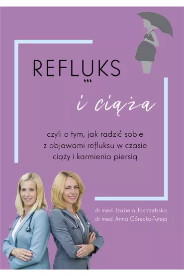 Refluks i ci��a, czyli o tym jak radzi� sobie z objawami refluksu w czasie ci��y i karmienia piersi� - Izabela  Jastrz�bska, Anna  G�recka-Tuteja