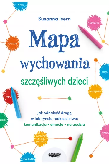 Mapa wychowania szcz�liwych dzieci. Jak odnale�� drog� w labiryncie rodzicielstwa: komunikacja, emocje, narz�dzia - Susanna Isern