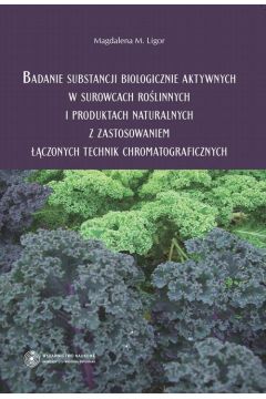 eBook Badanie substancji biologicznie aktywnych w surowcach rolinnych i produktach naturalnych z zastosowaniem czonych technik chromatograficznych pdf