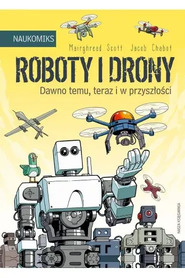 Roboty i drony - dawno temu, teraz i w przysz�o�ci. Naukomiks - Scott  Mairghread