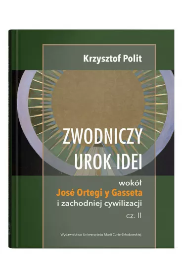 Zwodniczy urok idei wok Jos Ortegi y Gasseta i zachodniej cywilizacji. Tom 2 - Krzysztof Polit
