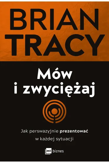 M�w i zwyci�aj. Jak perswazyjnie prezentowa� w ka�dej sytuacji - Brian Tracy