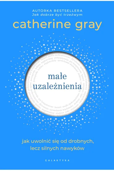 Ma�e uzale�nienia. Jak uwolni� si� od drobnych, lecz silnych nawyk�w - Catherine Gray