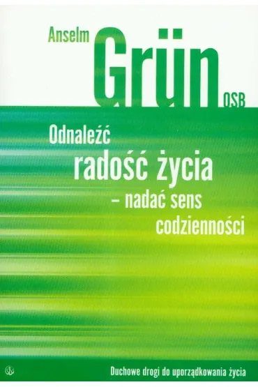 Odnale�� rado�� �ycia- nada� sens codzienno�ci - Anselm Grun