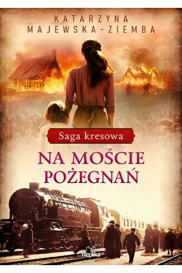 Na mo�cie po�egna�. Saga kresowa. Tom 2 - Katarzyna Majewska-Ziemba