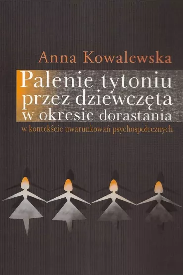 Palenie tytoniu przez dziewcz�ta w okresie dorastania w kontek�cie uwarunkowa� psychospo�ecznych - Anna Kowalewska