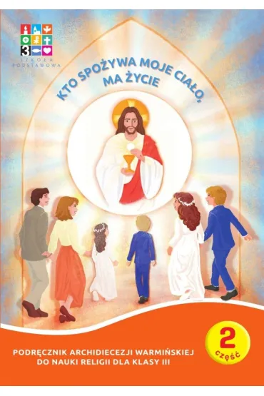 Kto spo�ywa moje cia�o, ma �ycie. Podr�cznik do nauczania religii w klasie 3 szko�y podstawowej + domownik - Agnieszka Adamska, Aneta Fr�czak, Rafa� Szewczyk, Ma�gorzata Korzeniewska, Mateusz Przelaskowski, Agnieszka Ko�odziejska