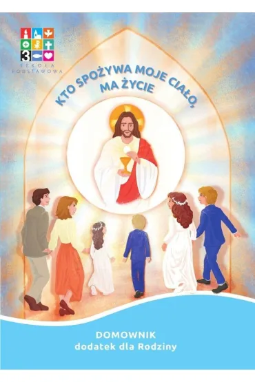 Kto spo�ywa moje cia�o, ma �ycie. Podr�cznik do nauczania religii w klasie 3 szko�y podstawowej + domownik - Agnieszka Adamska, Aneta Fr�czak, Rafa� Szewczyk, Ma�gorzata Korzeniewska, Mateusz Przelaskowski, Agnieszka Ko�odziejska