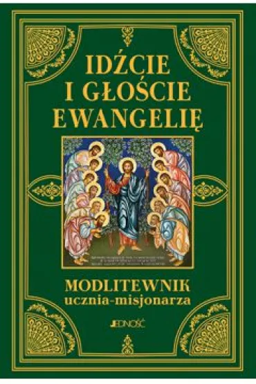 Id�cie i g�o�cie Ewangelie. Modlitewnik ucznia - misjonarza - Zbigniew Sobolewski