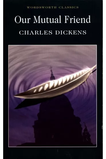 Our Mutual Friend. Wordsworth Classics wer. angielska - Charles Dickens