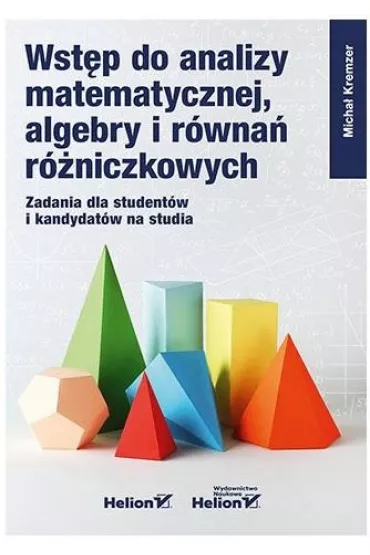 Wst�p do analizy matematycznej, algebry i r�wna� r�niczkowych. Zadania dla student�w i kandydat�w na studia - Micha� Kremzer