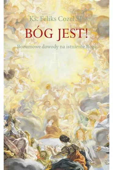 B�g jest! Rozumowe dowody na istnienie Boga - Cozel Feliks Sj Ks