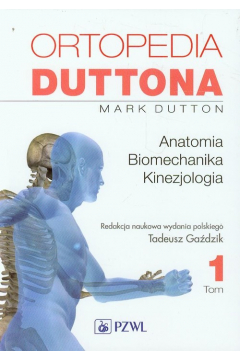 Ortopedia Duttona. Tom 1. Anatomia. Biomechanika. Kinezjologia