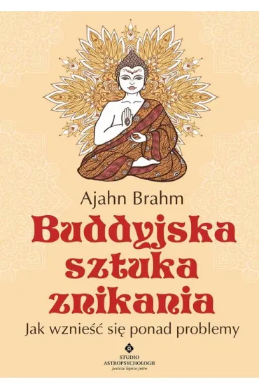 Buddyjska sztuka znikania. Jak wznie�� si� ponad problemy - Ajahn Brahm