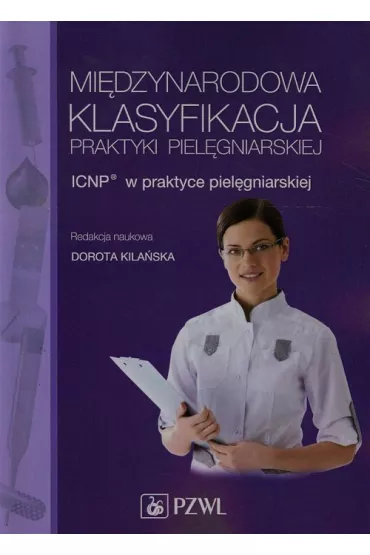 Mi�dzynarodowa Klasyfikacja Praktyki Piel�gniarskiej ICNP w praktyce piel�gniarskiej - Dorota Kila�ska