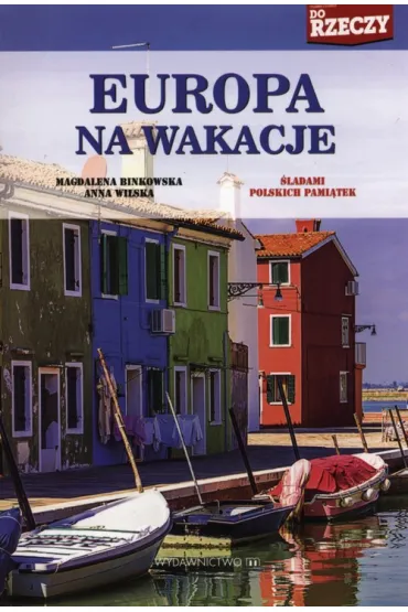 Europa na wakacje &ndash; wyj�tkowa propozycja urlopowych podr�y! - Magdalena Binkowska