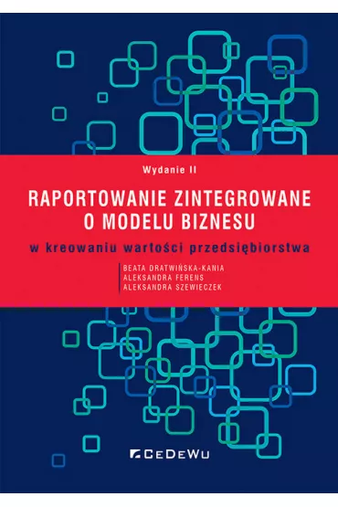 Raportowanie zintegrowane o modelu biznesu w kreowaniu warto�ci przedsi�biorstwa - Aleksandra Szewieczek, Beata  Dratwi�ska-Kania, Aleksandra  Ferens