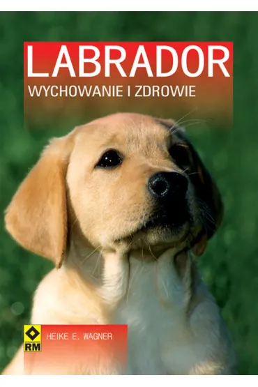 LABRADOR WYCHOWANIE I ZDROWIE - Heike E. Wagner