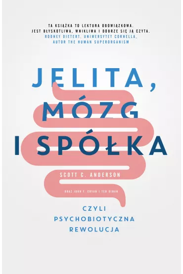 Jelita m�zg i sp�ka czyli psychobiotyczna rewolucja - Scott C Anderson, Ted Dinan, John F Cryan