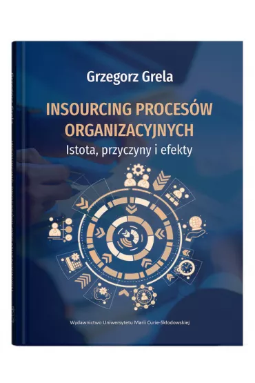 Insourcing proces�w organizacyjnych. Istota, przyczyny i efekty - Grzegorz Grela