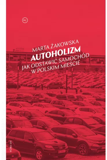 Autoholizm. Jak odstawi� samoch�d w polskim mie�cie - Marta �akowska