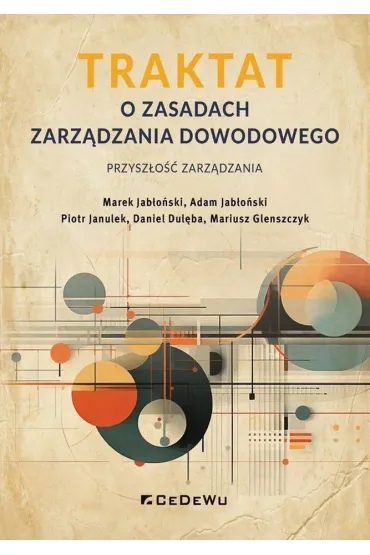 TRAKTAT o zasadach zarz�dzania dowodowego &ndash; przysz�o�� zarz�dzania - Adam Jab�o�ski, Daniel Dul�ba, Marek Jab�o�ski, Mariusz Glenszczyk, Piotr Janulek