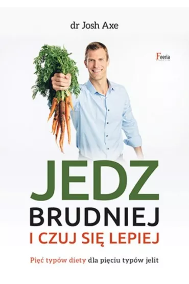 Jedz brudniej i czuj si� lepiej * * - Josh Axe
