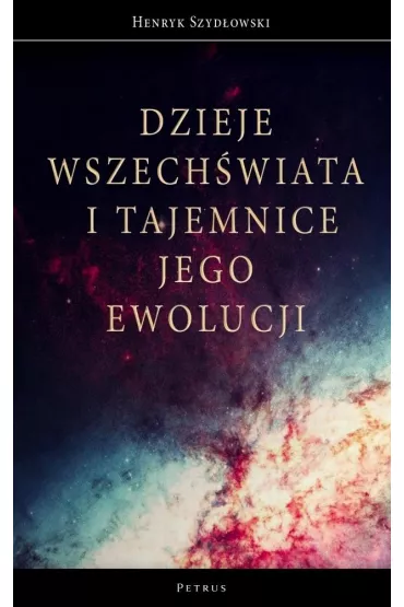 Dzieje Wszechwiata i tajemnice jego ewolucji - Henryk Szydowski