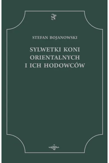 Sylwetki Koni Orientalnych i ich Hodowc�w - Stefan Bojanowski
