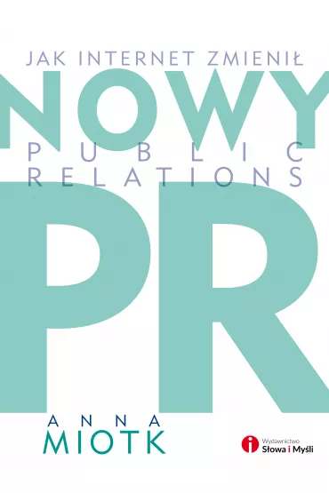 Nowy PR. Jak internet zmieni� Public Relation - Anna Miotk