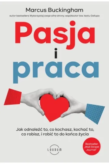 Pasja i praca. Jak odnale�� to, co kochasz, kocha� to, co robisz, i robi� to do ko�ca �ycia - Marcus Buckingham