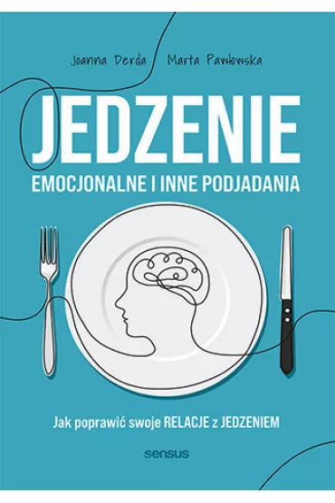 Jedzenie emocjonalne i inne podjadania. Jak poprawi� swoje relacje z jedzeniem - Joanna  Derda, Marta  Paw�owska