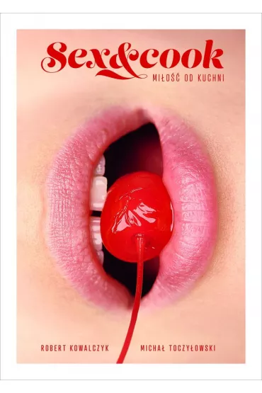 Sex&Cook. Mi�o�� od kuchni - Robert Kowalczyk