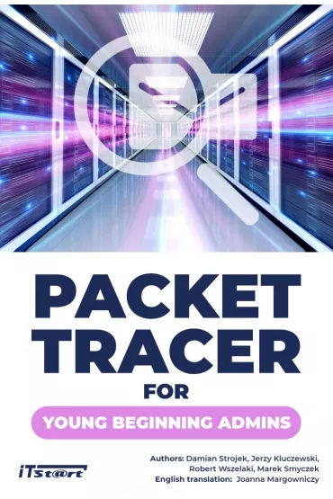 Packet Tracer For Young Beginning Admins - Marek Smyczek, Robert Wszelaki, Jerzy Kluczewski, Damian Strojek