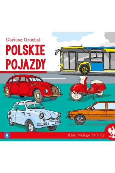 Klub ma�ego patrioty. Polskie pojazdy - Dariusz Grochal