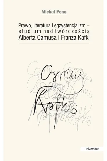 Prawo, literatura i egzystencjalizm &mdash; studium nad tw�rczo�ci� Alberta Camusa i Franza Kafki - Micha�  Peno