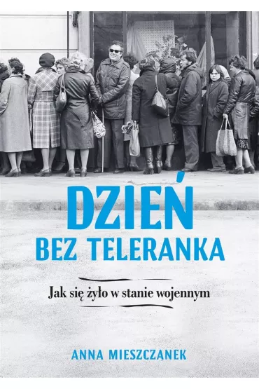 Dzie� bez teleranka. Jak si� �y�o w stanie wojennym - Anna Mieszczanek