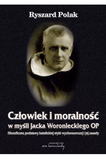 Cz�owiek i moralno�� w my�li Jacka Woronieckiego OP - Ryszard Polak
