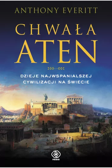 Chwa�a Aten. Dzieje najwspanialszej cywilizacji na �wiecie - Anthony Everitt