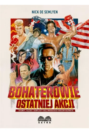 Bohaterowie ostatniej akcji. Triumfy, kl�ski i konflikty hollywoodzkich Kr�l�w Rozwa�ki - Nick de Semlyen