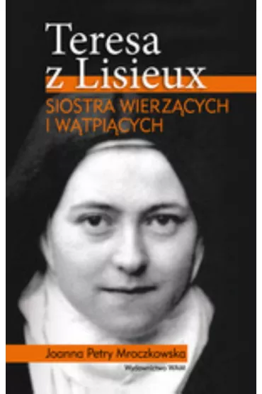 Teresa z Lisieux Siostra wierz�cych i w�tpi�cych - Joanna Petry-Mroczkowska